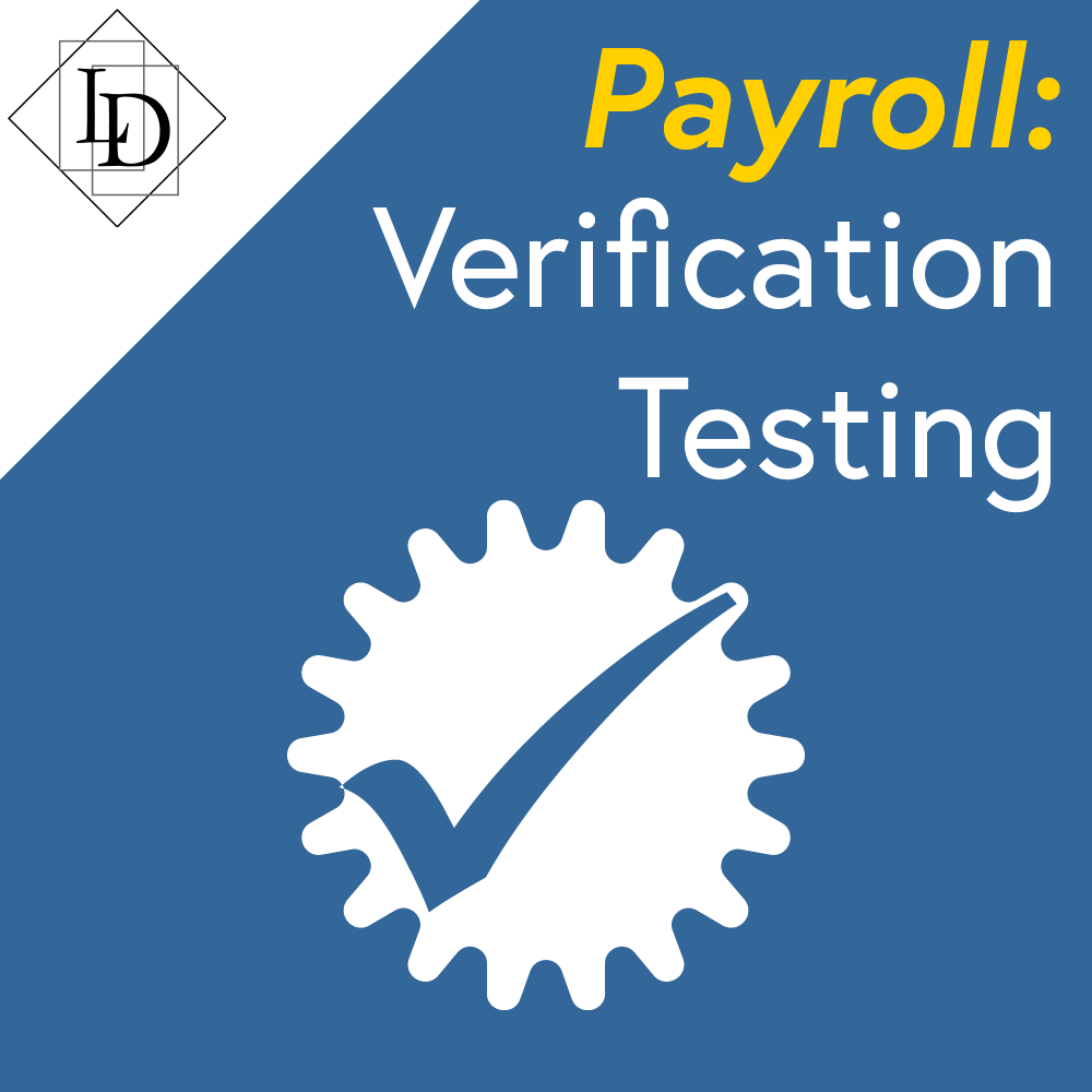 A blue checkmark inside of a white seal. Above it reads the title, "Payroll: Verification Testing". In the top left corner in black on white is the Logical Developments logo which is a diamond with the letters L and D inside of it. The letters are offset from each other vertically while also overlapping horizontally. The each sit inside of their own rectangle.