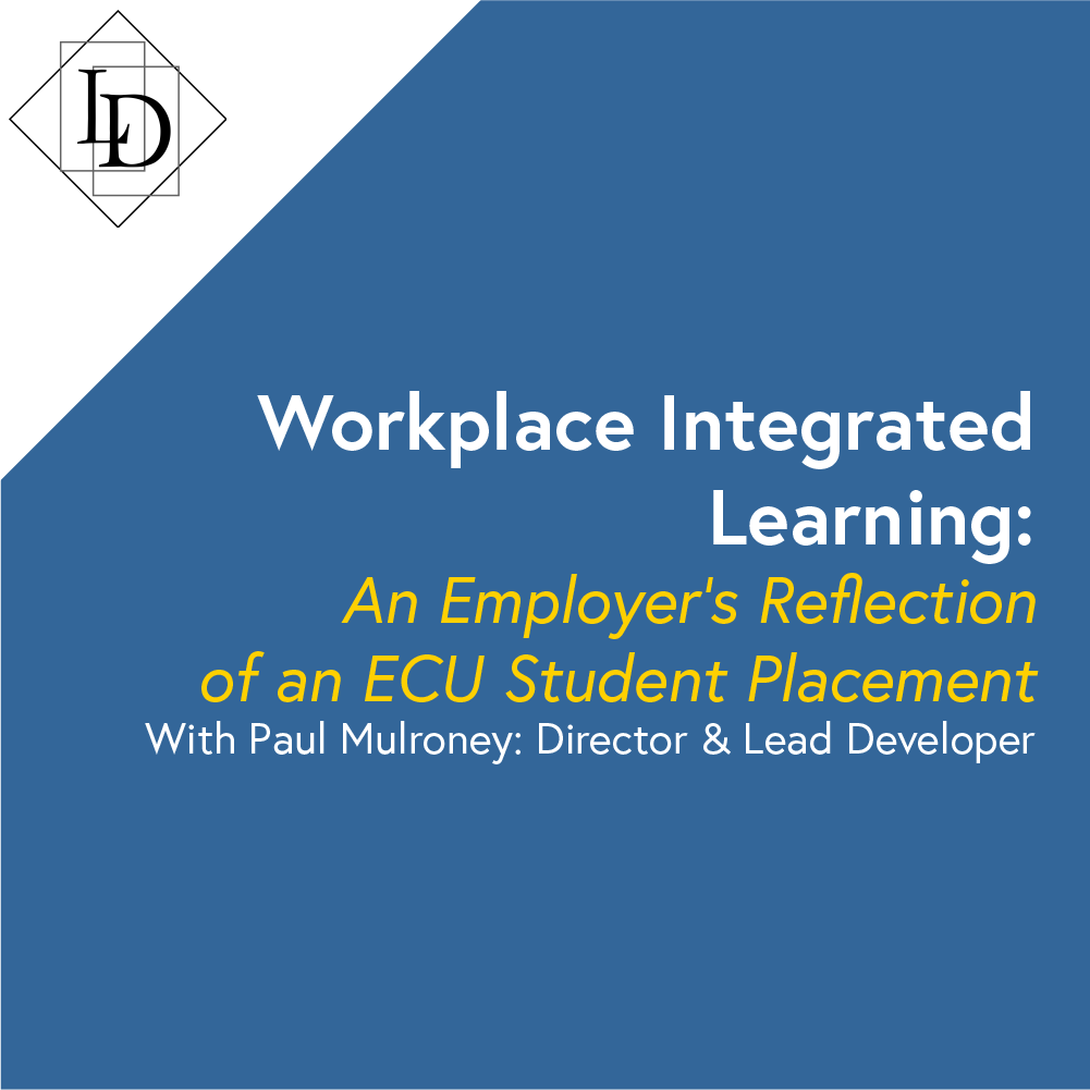 The thumbnail is a blue card with the title, "Workplace Integrated Learning: An Employer's perspective of an ECU student placement. With Paul Mulroney: Director and Lead Developer", written on it in alternating accent colours of white, gold and white. In the top left corner in black on white is the Logical Developments logo which is a diamond with the letters L and D inside of it. The letters are offset from each other vertically while also overlapping horizontally. The each sit inside of their own rectangle.